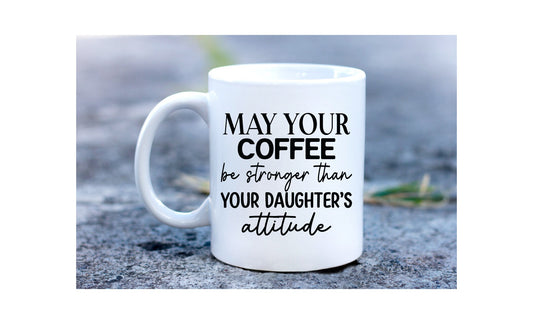May Your Coffee Be Stronger than Your Daughter's Attitude