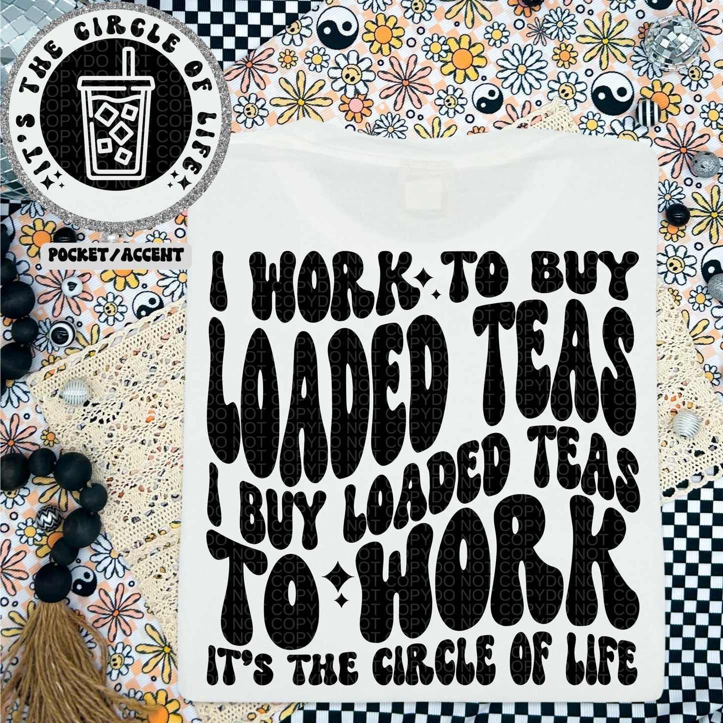 I WORK TO BUY LOADED TEAS