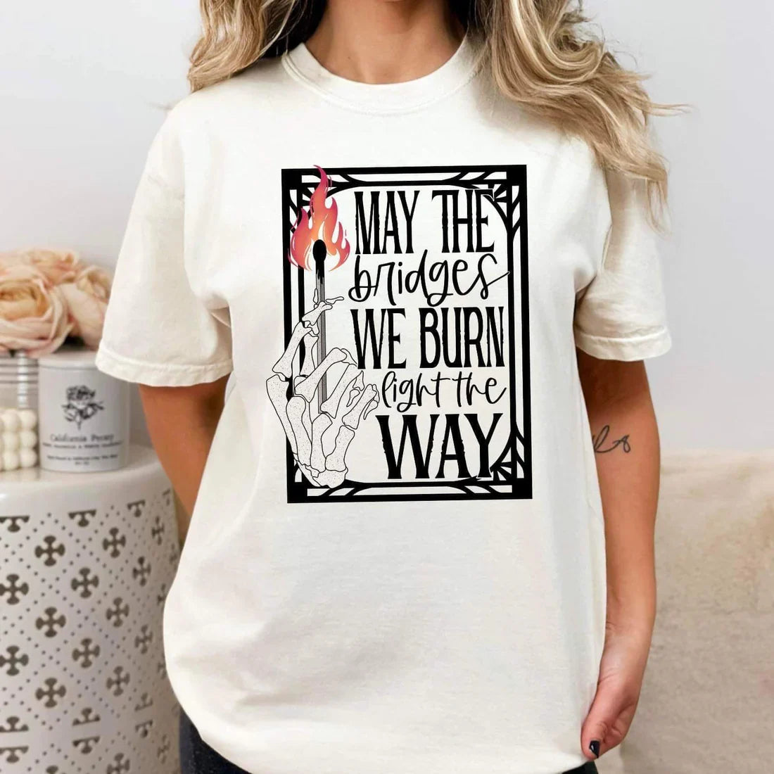 May the bridges we burn light the way Shirt