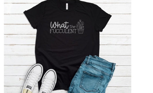 What the Fucculent T-Shirt