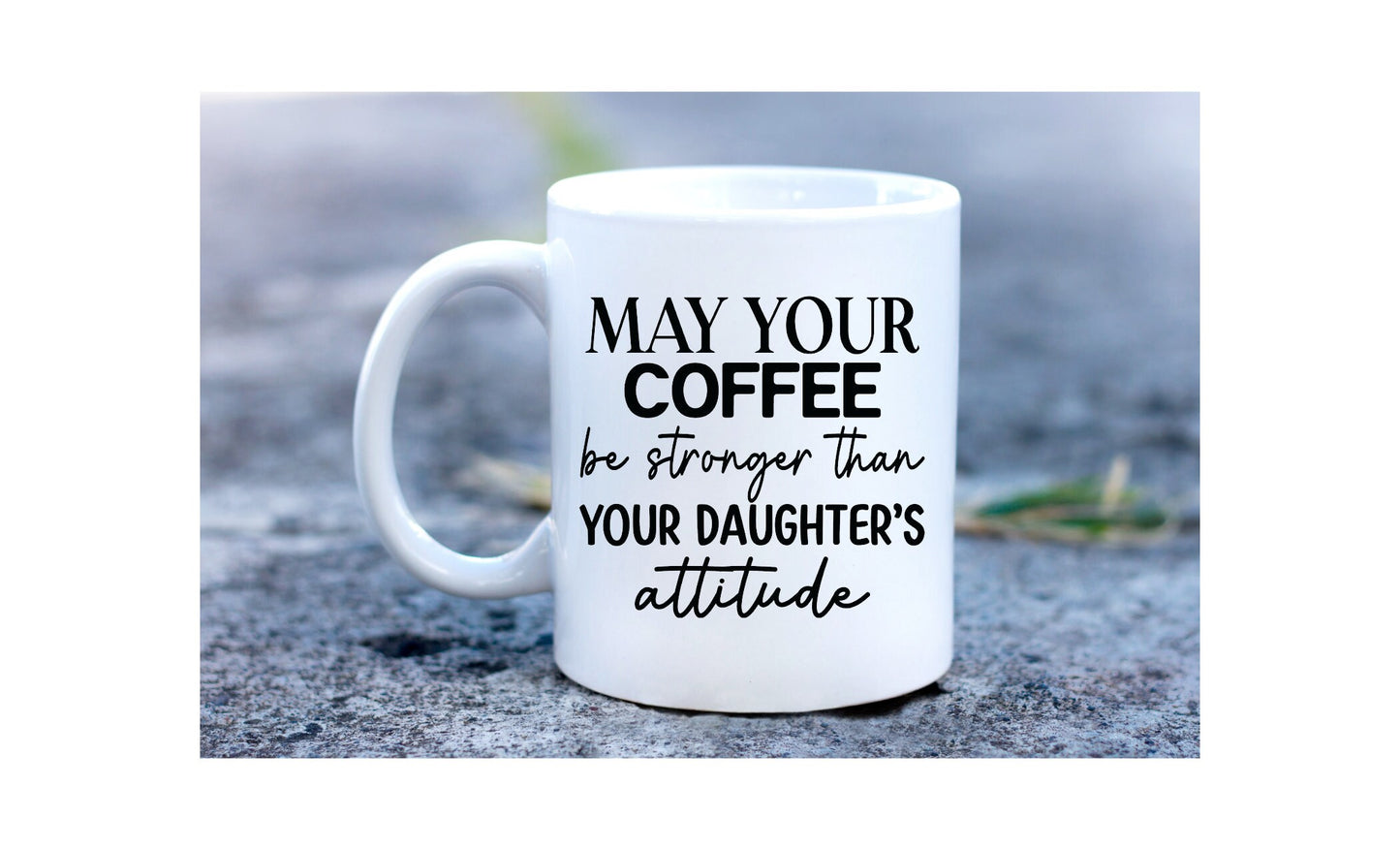 May Your Coffee Be Stronger than Your Daughter's Attitude